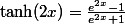 \tanh(2x)=\frac{e^{2x}-1}{e^{2x}+1}