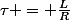 \tau = \frac{L}{R}