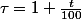 \tau=1+\frac{t}{100}