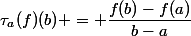 \tau_a(f)(b) = \dfrac{f(b)-f(a)}{b-a}