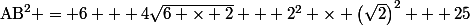 \text{AB}^2 = 6 + 4\sqrt{6 \times 2} + 2^2 \times \left(\sqrt{2}\right)^2 + 25