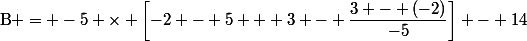 \text{B} = -5 \times \left[-2 - 5 + 3 - \dfrac{3 - (-2)}{-5}\right] - 14