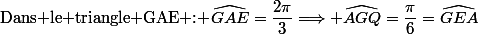\text{Dans le triangle GAE : }\widehat{GAE}=\dfrac{2\pi}{3}\Longrightarrow \widehat{AGQ}=\dfrac{\pi}{6}=\widehat{GEA}