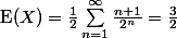 \text{E}(X)=\frac12\sum_{n=1}^\infty\frac{n+1}{2^n}=\frac32