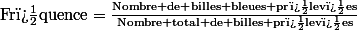 \text{Fr�quence}=\frac{\text{Nombre de billes bleues pr�lev�es}}{\text{Nombre total de billes pr�lev�es}}