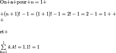 \text{On a pour }n=1 \\\\ (n+1)!-1=(1+1)!-1=2!-1=2-1=1 
 \\ \\\\\text{et} \\\\\sum_{k=1}^{1}{k.k!}=1.1!=1