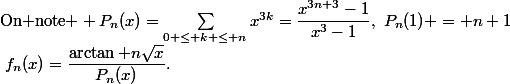 \text{On note }\displaystyle P_n(x)=\sum_{0 \leq k \leq n}x^{3k}=\dfrac{x^{3n+3}-1}{x^3-1},~P_n(1) = n+1;~f_n(x)=\dfrac{\arctan n\sqrt{x}}{P_n(x)}.