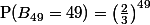 \text{P}(B_{49}=49)=\bigl(\frac23\bigr)^{49}