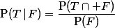 \text{P}(T\,\vert\,F)=\dfrac{\text{P}(T\cap F)}{\text{P}(F)}
