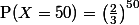\text{P}(X=50)=\bigl(\frac23\bigr)^{50}