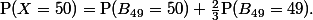 \text{P}(X=50)=\text{P}(B_{49}=50)+\frac23\text{P}(B_{49}=49).