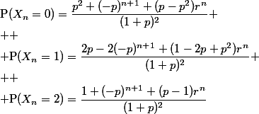 \text{P}(X_n=0)=\dfrac{p^2+(-p)^{n+1}+(p-p^2)r^n}{(1+p)^2}
 \\ 
 \\ \text{P}(X_n=1)=\dfrac{2p-2(-p)^{n+1}+(1-2p+p^2)r^n}{(1+p)^2}
 \\ 
 \\ \text{P}(X_n=2)=\dfrac{1+(-p)^{n+1}+(p-1)r^n}{(1+p)^2}