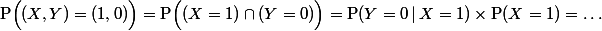 \text{P}\Bigl((X,Y)=(1,0)\Bigr)=\text{P}\Bigl((X=1)\cap(Y=0)\Bigr)=\text{P}(Y=0\,\vert\,X=1)\times\text{P}(X=1)=\ldots
