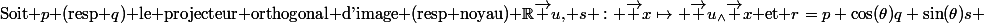 \text{Soit $p$ (resp $q$) le projecteur orthogonal d'image (resp noyau) $\R\vec u$, $s : \vec x\mapsto \vec u_{\wedge}\vec x$ et $r=p+\cos(\theta)q+\sin(\theta)s$} 