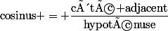 \text{cosinus} = \dfrac{\text{côté adjacent}}{\text{hypoténuse}}