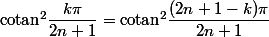 \text{cotan}^2\dfrac{k\pi}{2n+1}=\text{cotan}^2\dfrac{(2n+1-k)\pi}{2n+1}