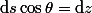\text{d}s\cos\theta=\text{d}z