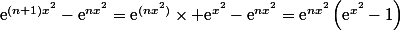 \text{e}^{(n+1)x^2}-\text{e}^{nx^2}=\text{e}^{(nx^2)}\times \text{e}^{x^2}-\text{e}^{nx^2}=\text{e}^{nx^2}\left(\text{e}^{x^2}-1\right)