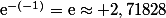 \text{e}^{-(-1)}=\text{e}\approx 2,71828