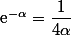 \text{e}^{-\alpha}=\dfrac{1}{4\alpha}