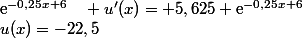 u(x)=-22,5&nbsp;&nbsp;\text{e}^{-0,25x+6}\quad u'(x)=+5,625 \text{e}^{-0,25x+6}