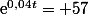 \text{e}^{0,04t}= 57