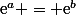 \text{e}^a = \text{e}^b