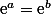 \text{e}^a=\text{e}^b