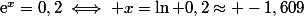 \text{e}^x=0,2\iff x=\ln 0,2\approx -1,609