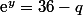\text{e}^y=36-q
