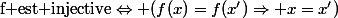 \text{f est injective}\Leftrightarrow (f(x)=f(x')\Rightarrow x=x')