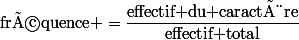 \text{fréquence} =\dfrac{\text{effectif du caractère}}{\text{effectif total}}