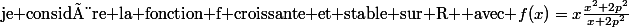 \text{je considère la fonction f croissante et stable sur R+ avec }f(x)=x\frac{x^2+2p^2}{x+2p^2}