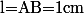 \text{l=AB=1cm}