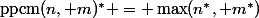 \text{ppcm}(n, m)^\ast = \max(n^\ast, m^\ast)
