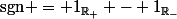 \text{sgn} = 1_{\R_+} - 1_{\R_-}