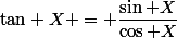 \text{tan} X = \dfrac{\sin X}{\cos X}