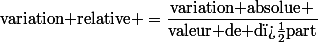 \text{variation relative} =\dfrac{\text{variation absolue} }{\text{valeur de d�part}}