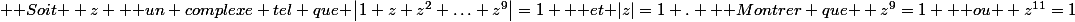 \text { Soit } z \text { un complexe tel que }\left|1+z+z^{2}+\ldots+z^{9}\right|=1 \text { et }|z|=1 . \text { Montrer que } z^{9}=1 \text { ou } z^{11}=1