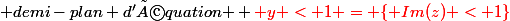 \text {demi-plan d'équation } \red y < 1 = \{\mathfrak {Im}(z) < 1\}