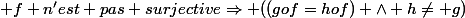 \text {f n'est pas surjective}\Rightarrow ((gof=hof) \wedge h\neq g)