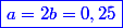 \textcolor{blue}{\boxed{a=2;b=0,25}}