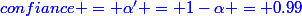 \textcolor{blue}{confiance = \alpha' = 1-\alpha = 0.99}