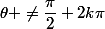 \theta \not=\dfrac{\pi}{2}+2k\pi