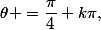 \theta =\dfrac{\pi}{4}+k\pi,\,&nbsp;&nbsp;k\in \mathbb{Z}