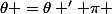 \theta =\theta '+\pi 