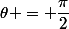 \theta = \dfrac{\pi}{2}
