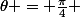 \theta = \frac{\pi}{4} 