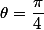 \theta=\dfrac{\pi}{4}