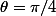 \theta=\pi/4